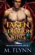 Cover-Bild zum Titel 'Taken By the Dragon King: A Dragon Shifter Romance (Dragon Mother Book 1)' von 'Mac Flynn'