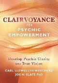 Clairvoyance for Psychic Empowerment - Carl Llewellyn Weschcke, Joe H Slate
