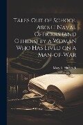 Tales out of School About Naval Officers (and Others) by a Woman Who Has Lived on a Man-of-war - 