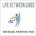 Life Between Lives Lib/E: Hypnotherapy for Spiritual Regression - Michael Newton