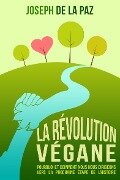 La Revolution Vegane : Pourquoi et comment nous nous dirigeons vers la prochaine etape de l'Histoire - Joseph de la Paz