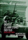 Greatest U.S. Army Stories Ever Told: Unforgettable Stories of Courage, Honor, and Sacrifice - Iain Martin