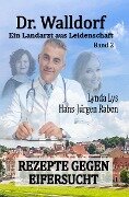 Dr. Walldorf - Ein Landarzt aus Leidenschaft: Band 2: Rezepte gegen Eifersucht - Hans-Jürgen Raben, Lynda Lys