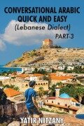 Cover-Bild zum Titel 'Conversational Arabic Quick and Easy - Lebanese Dialect - PART 3' von 'Yatir Nitzany'
