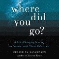Where Did You Go?: A Life-Changing Journey to Connect with Those We've Lost - Christina Rasmussen