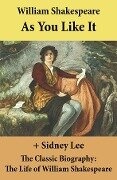 As You Like It (The Unabridged Play) + The Classic Biography - William Shakespeare, Sidney Lee