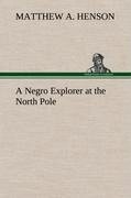 A Negro Explorer at the North Pole - Matthew A. Henson
