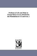 Problems of Life and Mind, by George Henry Lewes. First Series: The Foundations of a Creed Avol. 1 - George Henry Lewes