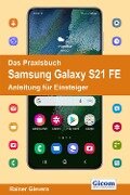 Das Praxisbuch Samsung Galaxy S21 FE - Anleitung für Einsteiger - Rainer Gievers