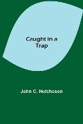 Caught in a Trap - John C. Hutcheson