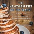 The Healthiest Diet on the Planet Lib/E: Why the Foods You Love-Pizza, Pancakes, Potatoes, Pasta, and More-Are the Solution to Preventing Disease and - John Mcdougall, Mary Mcdougall