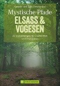 Mystische Pfade Elsass & Vogesen - Lars Freudenthal, Annette Freudenthal