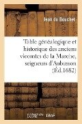 Table Généalogique Et Historique Des Anciens Vicomtes de la Marche, Seigneurs d'Aubusson Et Ensuite - Jean Du Bouchet