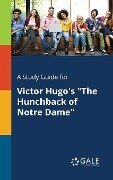 A Study Guide for Victor Hugo's "The Hunchback of Notre Dame" - Cengage Learning Gale
