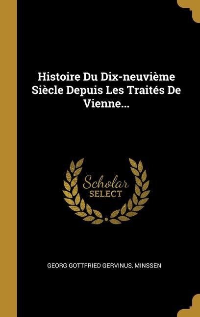 Histoire Du Dix-neuvième Siècle Depuis Les Traités De Vienne... - Georg Gottfried Gervinus, Minssen