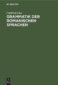 Grammatik der Romanischen Sprachen - Friedrich Diez