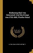 Erzherzog Karl Von Österreich Und Die Kriege Von 1792-1815, Fünfter Band - Anton Johann Gross-Hoffinger