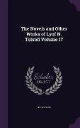 The Novels and Other Works of Lyof N. Tolstoï Volume 17 - Leo Tolstoy
