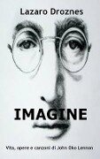 IMAGINE Vita, opere e canzoni di John Ono Lennon - Lázaro Droznes