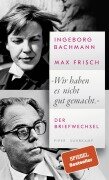 'Wir haben es nicht gut gemacht.' - Ingeborg Bachmann, Max Frisch