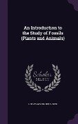 An Introduction to the Study of Fossils (Plants and Animals) - Hervey Woodburn Shimer