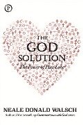 The God Solution: The Power of Pure Love - Neale Donald Walsch