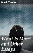 What Is Man? and Other Essays - Mark Twain