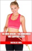 Cover-Bild zum Titel 'In einer Woche 7 kg abnehmen mit Suppenfasten' von 'Mathilde Moll'