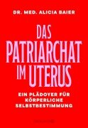 Cover-Bild zum Titel 'Das Patriarchat im Uterus' von 'Alicia Baier'