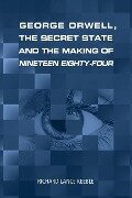 George Orwell, the Secret State and the Making of Nineteen Eighty-Four - Richard Lance Keeble