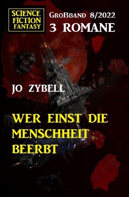 Wer einst die Menschheit beerbt: Science Fiction Fantasy Großband 3 Romane 7/2022 - Jo Zybell