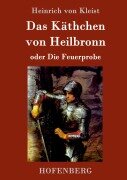 Das Käthchen von Heilbronn oder Die Feuerprobe - Heinrich von Kleist
