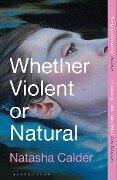 Whether Violent or Natural - Natasha Calder