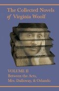 The Collected Novels of Virginia Woolf - Volume II - Between the Acts, Mrs. Dalloway, & Orlando - Virginia Woolf