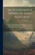 The Posthumous Works of Anne Radcliffe ...: Comprising Gaston De Blondeville, a Romance; St. Alban's Abbey, a Metrical Tale; With Various Poetical Pie - Ann Ward Radcliffe