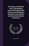 An Essay on the Best way of Developing Improved Political and Commercial Relations Between Great Britain and the United States of America - Joshua Leavitt