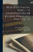 Words of Goethe, Being the Conversations of Johánn Wolfgang Von Goethe - Frédéric Jacob Soret