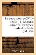 Les Petits Poètes Du Xviiie Siècle. J.-B. Rousseau, Lefranc de Pompignan, Houdar de la Motte, Bernis: Bernis, Piron, Saint-Lambert, Thomas, Gresset, D - Collectif