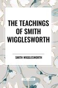 Cover-Bild zum Titel 'The Teachings of Smith Wigglesworth' von 'Smith Wigglesworth'