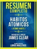 Resumen Completo - Habitos Atomicos (Atomic Habits) - Basado En El Libro De James Clear (Edicion Extendida) - Libros Maestros