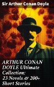 ARTHUR CONAN DOYLE Ultimate Collection: 23 Novels & 200+ Short Stories - Arthur Conan Doyle