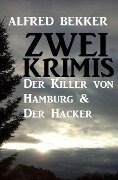 Zwei Alfred Bekker Krimis: Der Killer von Hamburg & Der Hacker - Alfred Bekker