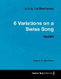 Ludwig Van Beethoven - 6 Variations on a Swiss Song - WoO 64 - A Score for Solo Piano - Ludwig van Beethoven