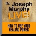 How to Use Your Healing Power: Dr. Joseph Murphy Live! - Joseph Murphy