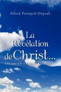 La Revelation de Christ.Afin Que Je Le Connaisse Davantage... - Alfred Prempeh-Dapaah