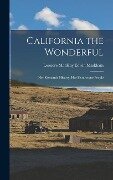 California the Wonderful: Her Romantic History, Her Picturesque People - Leonore MacKay Edwin Markham