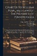 Charter to William Penn, and Laws of the Province of Pennsylvania: Passed Between the Years 1682 and 1700, Preceded by Duke of York's Laws in Force Fr - Benjamin Matthias Nead, Pennsylvania, Great Britain