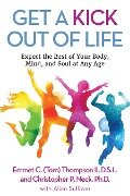 Get a Kick Out of Life: Expect the Best of Your Body, Mind, and Soul at Any Age - Emmet C. Thompson