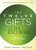 The Twelve Gifts of Life Recovery - Stephen Arterburn, David Stoop