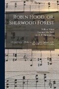 Robin Hood, or, Sherwood Forest: a Comic Opera, as Performed With Universal Applause, at the Theatre Royal, Covent Garden - William Shield, Leonard Macnally